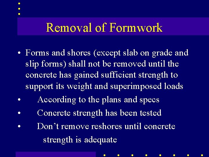 Removal of Formwork • Forms and shores (except slab on grade and slip forms)