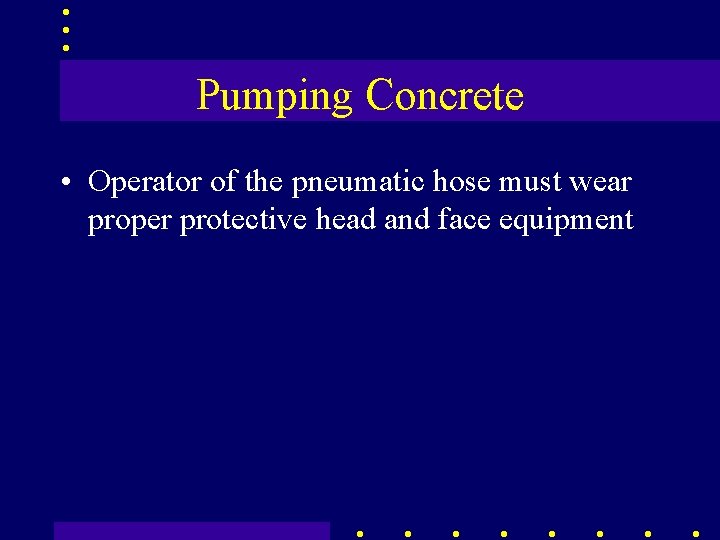 Pumping Concrete • Operator of the pneumatic hose must wear proper protective head and