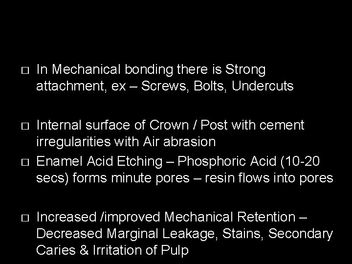 � In Mechanical bonding there is Strong attachment, ex – Screws, Bolts, Undercuts �