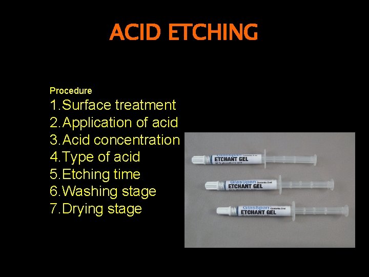 ACID ETCHING Procedure 1. Surface treatment 2. Application of acid 3. Acid concentration 4.