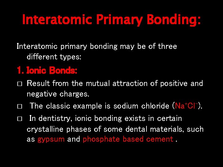 Interatomic Primary Bonding: Interatomic primary bonding may be of three different types: 1. Ionic