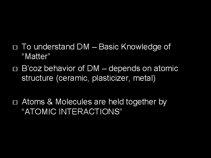 � � � To understand DM – Basic Knowledge of “Matter” B’coz behavior of