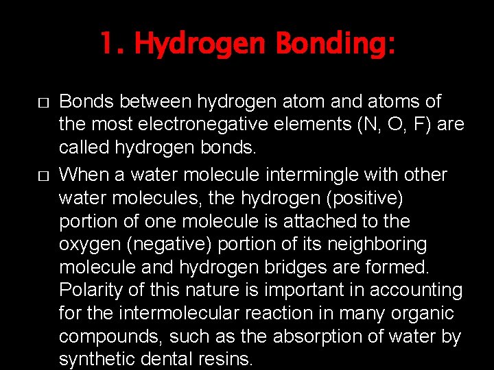 1. Hydrogen Bonding: � � Bonds between hydrogen atom and atoms of the most