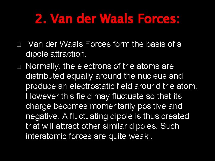 2. Van der Waals Forces: � � Van der Waals Forces form the basis