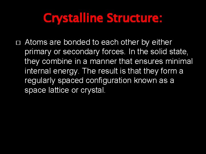 Crystalline Structure: � Atoms are bonded to each other by either primary or secondary