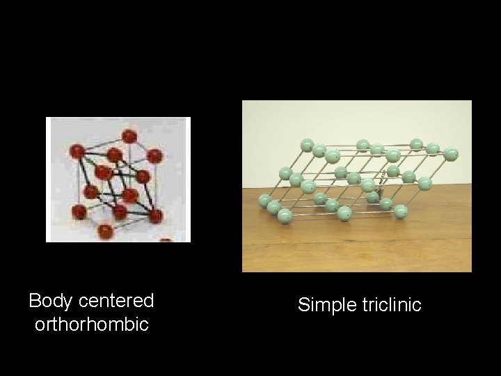 Body centered orthorhombic Simple triclinic 