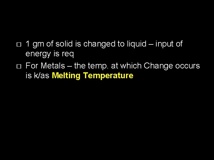 � � 1 gm of solid is changed to liquid – input of energy