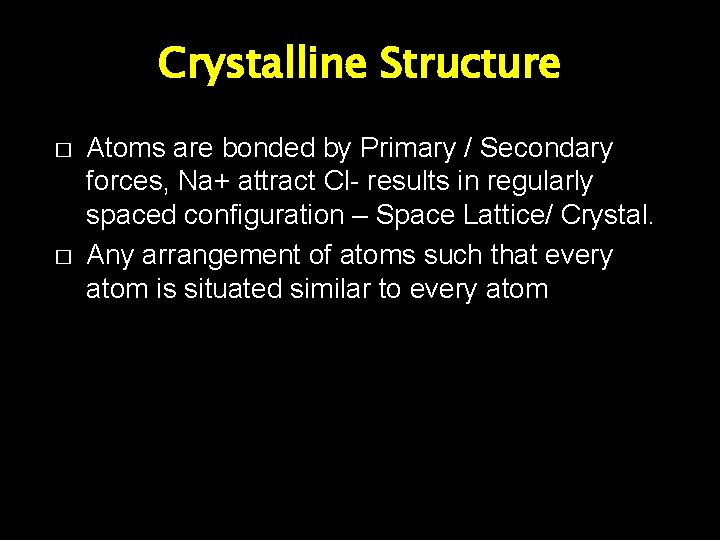 Crystalline Structure � � Atoms are bonded by Primary / Secondary forces, Na+ attract