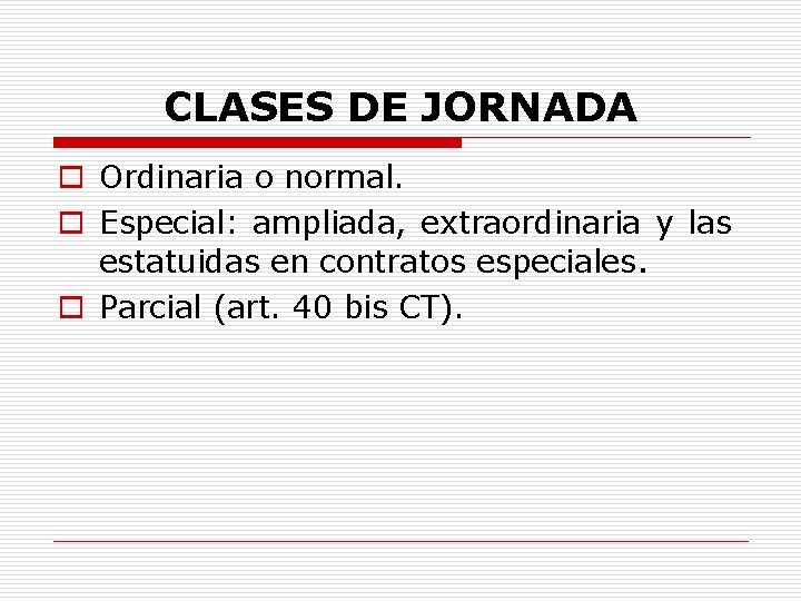 CLASES DE JORNADA o Ordinaria o normal. o Especial: ampliada, extraordinaria y las estatuidas