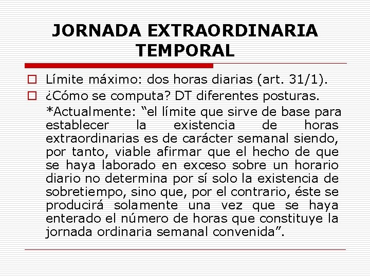 JORNADA EXTRAORDINARIA TEMPORAL o Límite máximo: dos horas diarias (art. 31/1). o ¿Cómo se