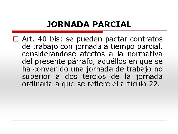 JORNADA PARCIAL o Art. 40 bis: se pueden pactar contratos de trabajo con jornada