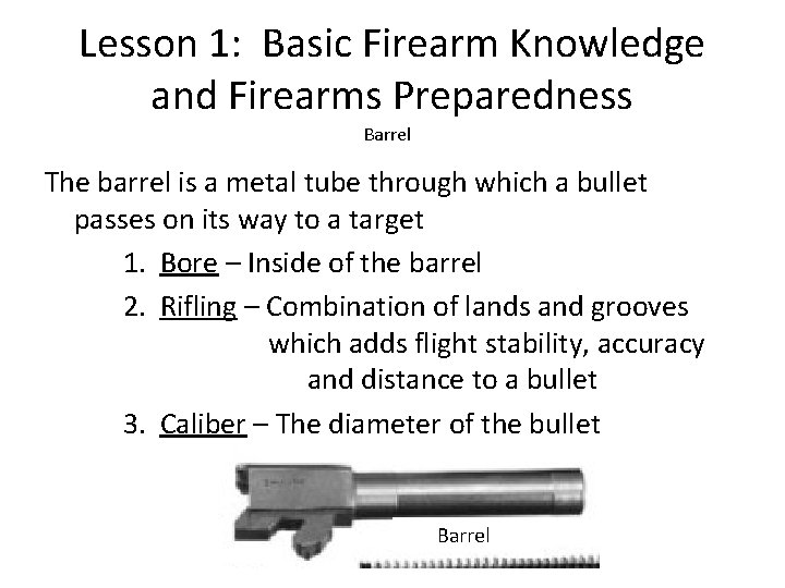 Lesson 1: Basic Firearm Knowledge and Firearms Preparedness Barrel The barrel is a metal