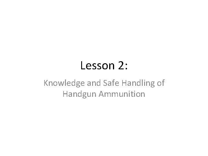 Lesson 2: Knowledge and Safe Handling of Handgun Ammunition 