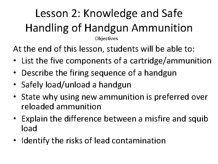 Lesson 2: Knowledge and Safe Handling of Handgun Ammunition Objectives At the end of