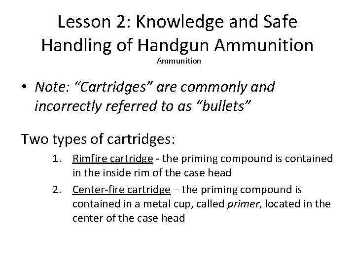 Lesson 2: Knowledge and Safe Handling of Handgun Ammunition • Note: “Cartridges” are commonly