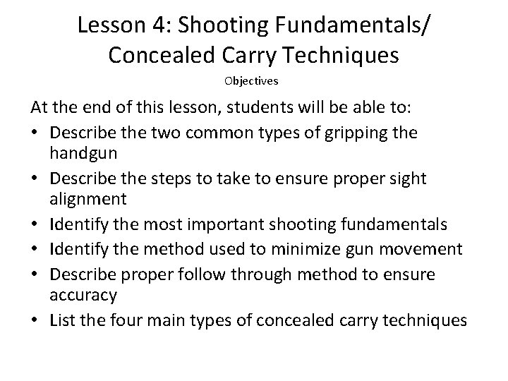 Lesson 4: Shooting Fundamentals/ Concealed Carry Techniques Objectives At the end of this lesson,