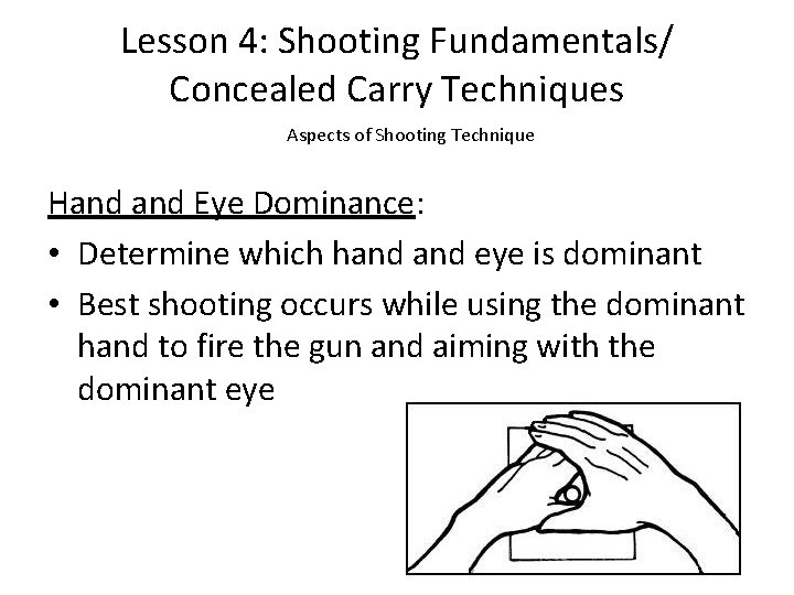 Lesson 4: Shooting Fundamentals/ Concealed Carry Techniques Aspects of Shooting Technique Hand Eye Dominance: