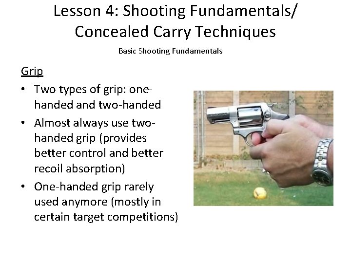 Lesson 4: Shooting Fundamentals/ Concealed Carry Techniques Basic Shooting Fundamentals Grip • Two types