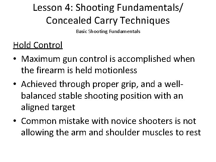 Lesson 4: Shooting Fundamentals/ Concealed Carry Techniques Basic Shooting Fundamentals Hold Control • Maximum