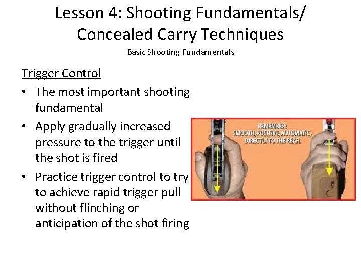 Lesson 4: Shooting Fundamentals/ Concealed Carry Techniques Basic Shooting Fundamentals Trigger Control • The