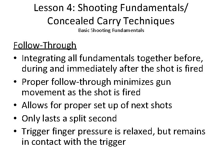 Lesson 4: Shooting Fundamentals/ Concealed Carry Techniques Basic Shooting Fundamentals Follow-Through • Integrating all