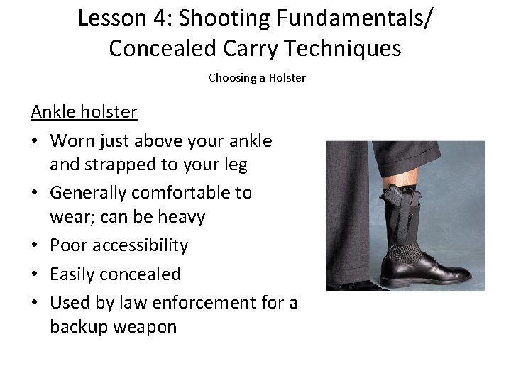 Lesson 4: Shooting Fundamentals/ Concealed Carry Techniques Choosing a Holster Ankle holster • Worn