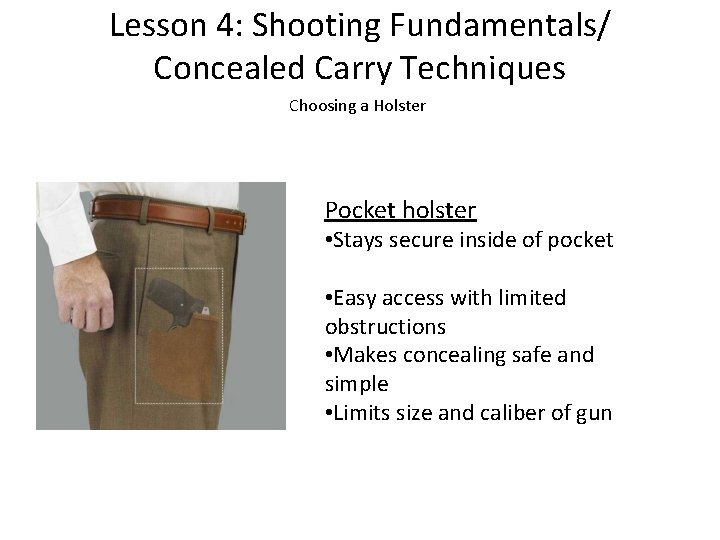 Lesson 4: Shooting Fundamentals/ Concealed Carry Techniques Choosing a Holster Pocket holster • Stays