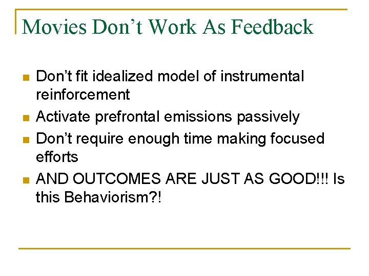 Movies Don’t Work As Feedback n n Don’t fit idealized model of instrumental reinforcement