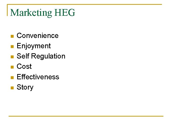 Marketing HEG n n n Convenience Enjoyment Self Regulation Cost Effectiveness Story 