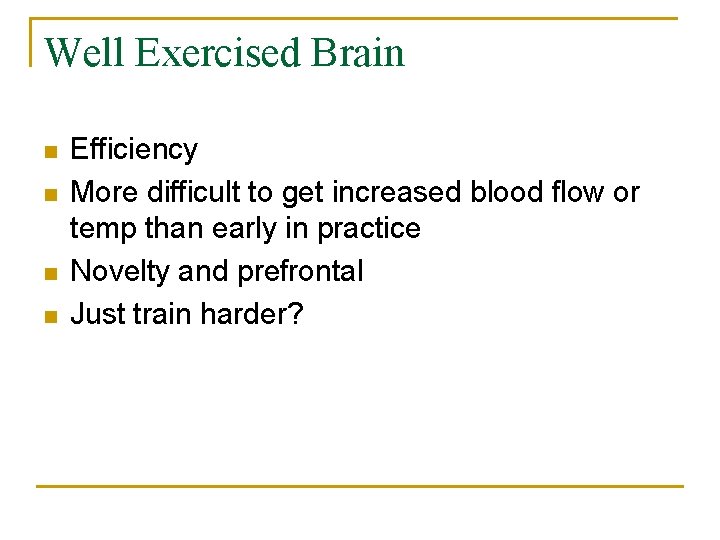 Well Exercised Brain n n Efficiency More difficult to get increased blood flow or