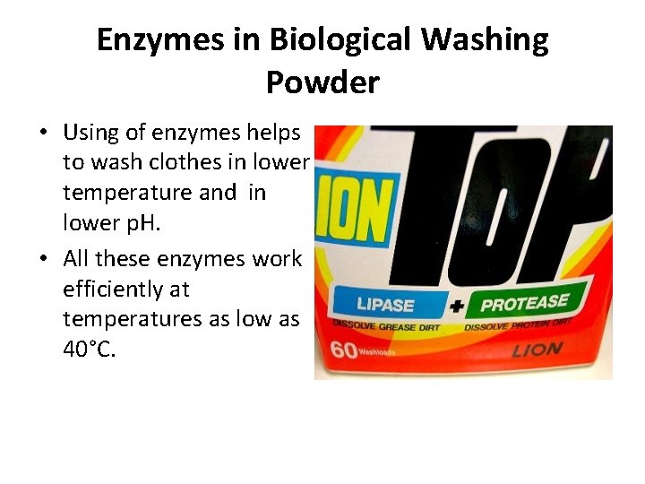 Enzymes in Biological Washing Powder • Using of enzymes helps to wash clothes in