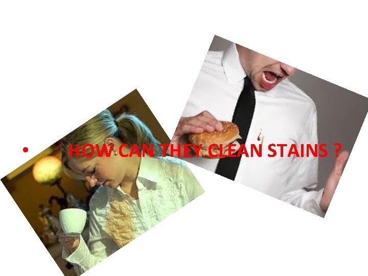  • HOW CAN THEY CLEAN STAINS ? 