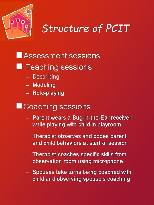 Structure of PCIT n Assessment sessions n Teaching sessions – Describing – Modeling –