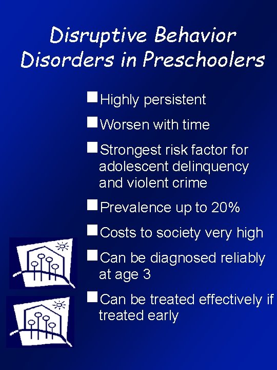 Disruptive Behavior Disorders in Preschoolers g. Highly persistent g. Worsen with time g. Strongest