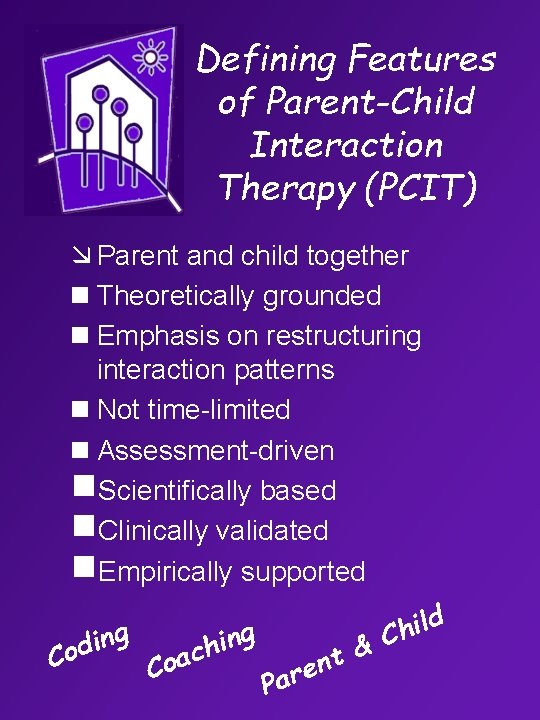 Defining Features of Parent-Child Interaction Therapy (PCIT) æ Parent and child together n Theoretically