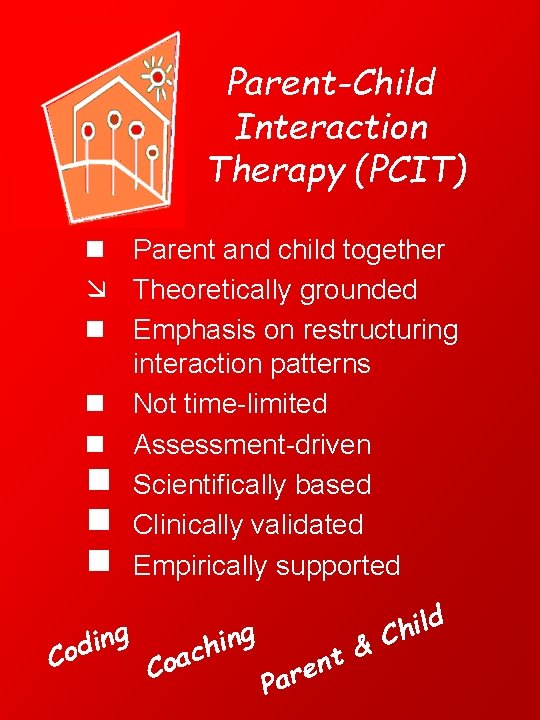 Parent-Child Interaction Therapy (PCIT) n Parent and child together æ Theoretically grounded n Emphasis