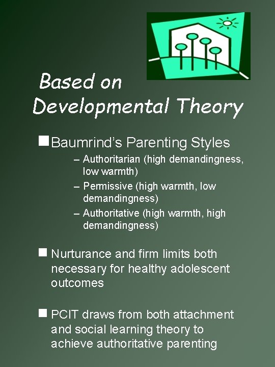 Based on Developmental Theory g Baumrind’s Parenting Styles – Authoritarian (high demandingness, low warmth)