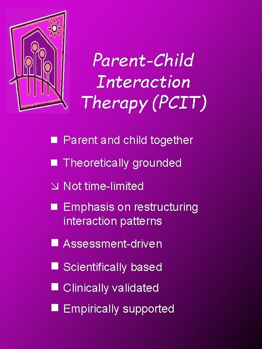 Parent-Child Interaction Therapy (PCIT) n Parent and child together n Theoretically grounded æ Not