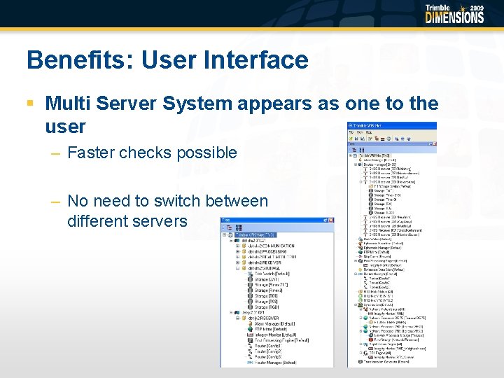 Benefits: User Interface § Multi Server System appears as one to the user –