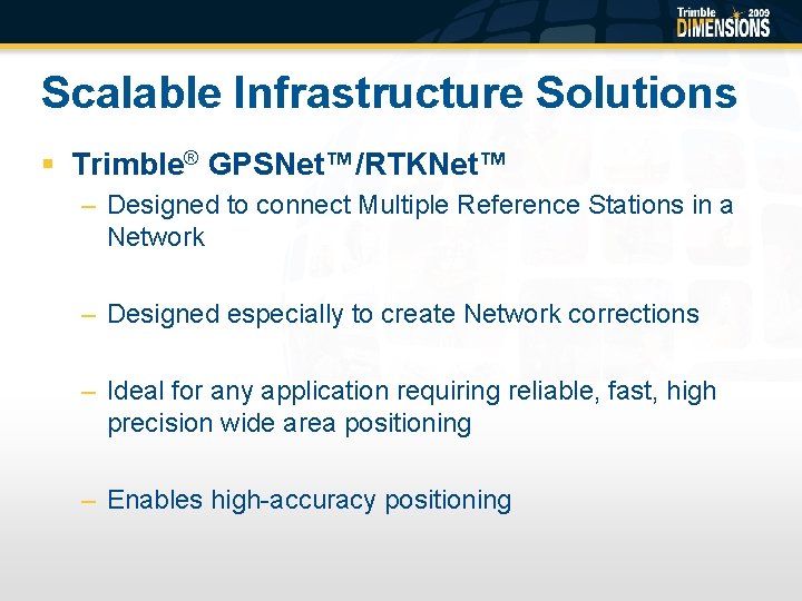 Scalable Infrastructure Solutions § Trimble® GPSNet™/RTKNet™ – Designed to connect Multiple Reference Stations in