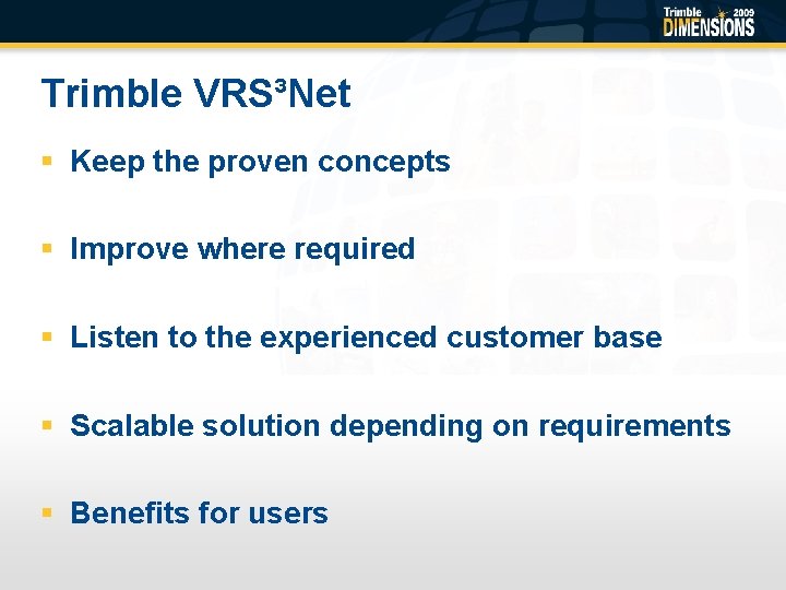 Trimble VRS³Net § Keep the proven concepts § Improve where required § Listen to