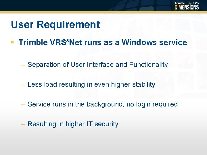 User Requirement § Trimble VRS³Net runs as a Windows service – Separation of User