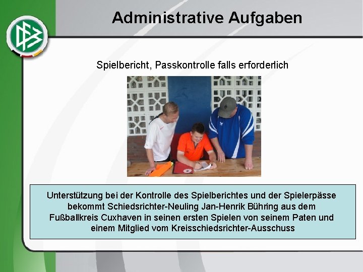 Administrative Aufgaben Spielbericht, Passkontrolle falls erforderlich Unterstützung bei der Kontrolle des Spielberichtes und der