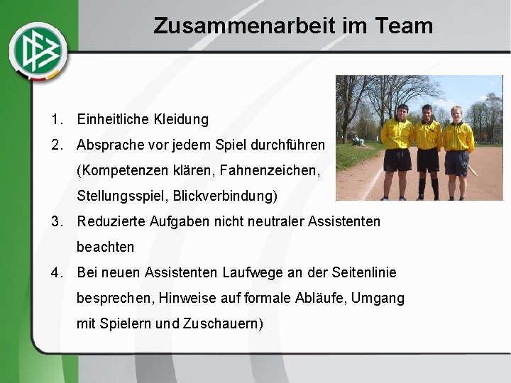 Zusammenarbeit im Team 1. Einheitliche Kleidung 2. Absprache vor jedem Spiel durchführen (Kompetenzen klären,