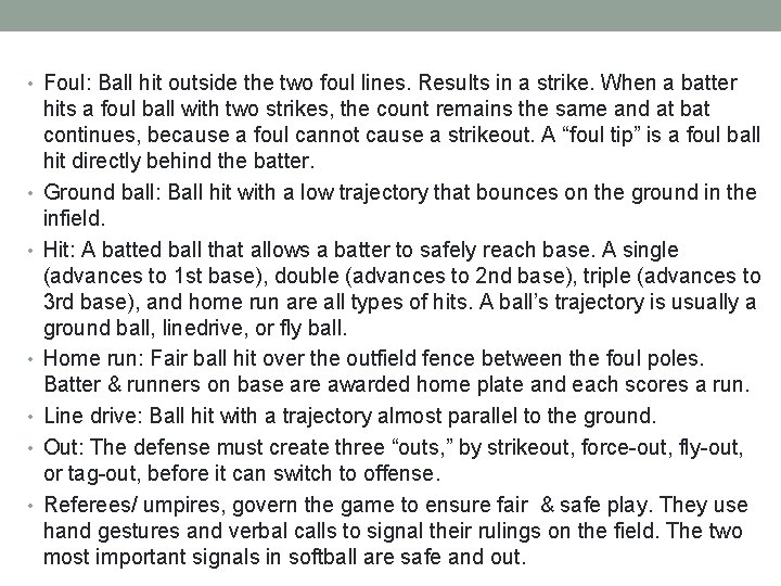  • Foul: Ball hit outside the two foul lines. Results in a strike.