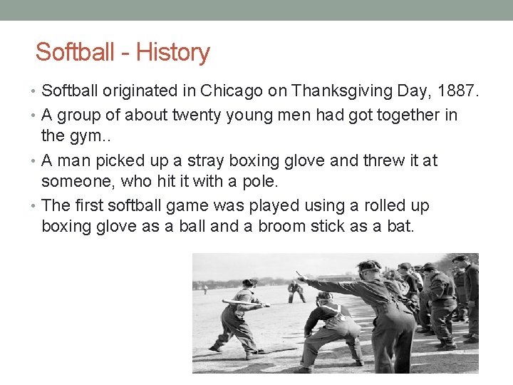 Softball - History • Softball originated in Chicago on Thanksgiving Day, 1887. • A