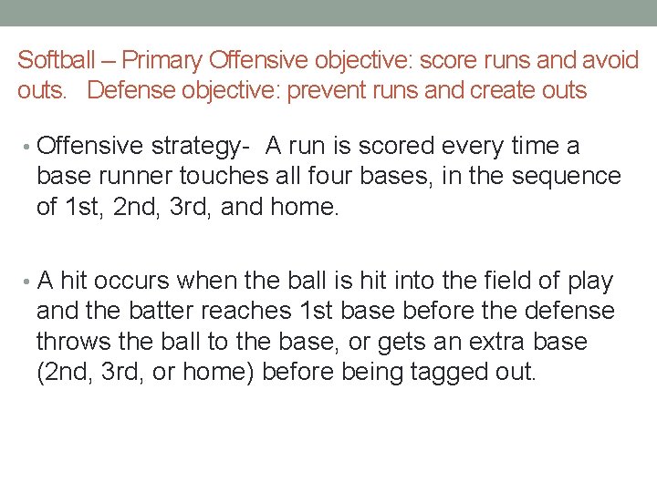 Softball – Primary Offensive objective: score runs and avoid outs. Defense objective: prevent runs