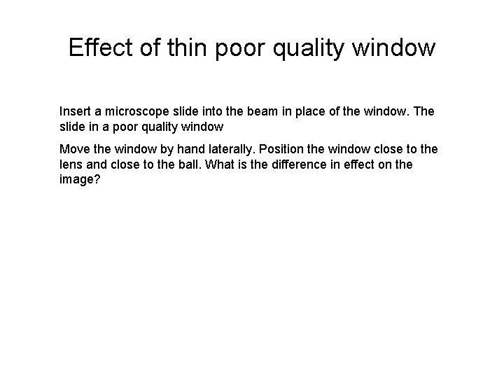 Effect of thin poor quality window Insert a microscope slide into the beam in