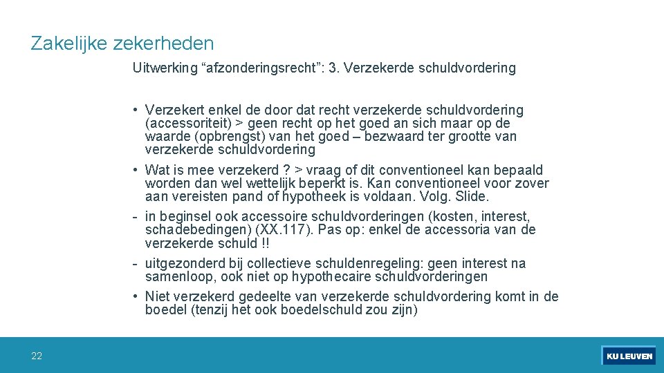 Zakelijke zekerheden Uitwerking “afzonderingsrecht”: 3. Verzekerde schuldvordering • Verzekert enkel de door dat recht