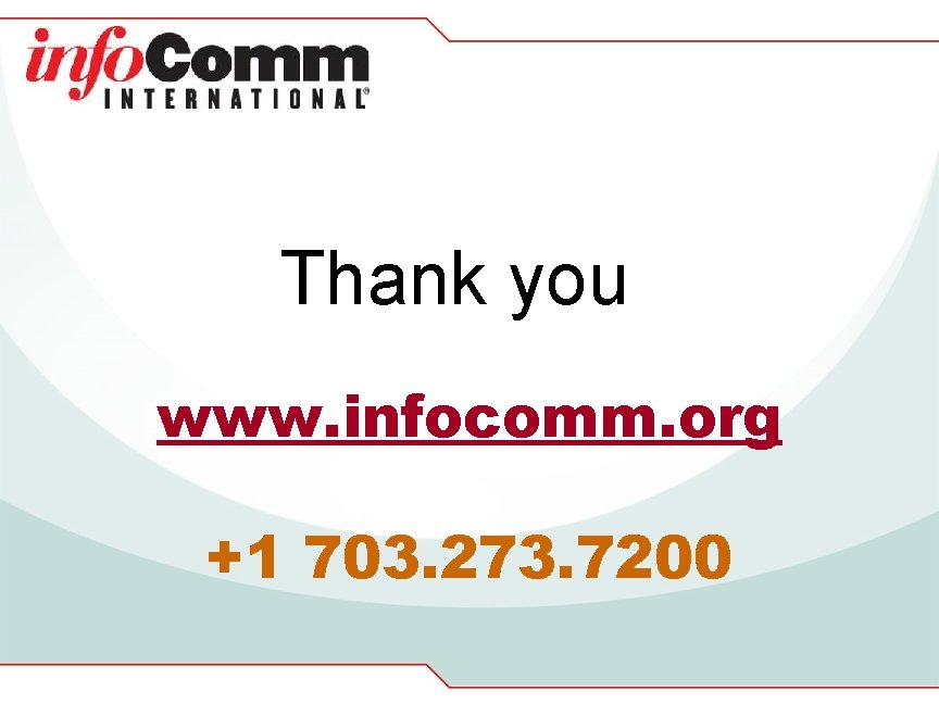 Thank you www. infocomm. org +1 703. 273. 7200 